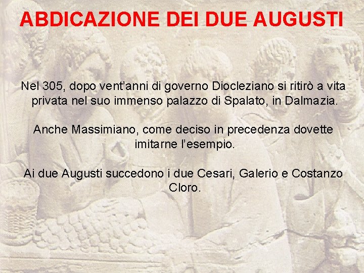 ABDICAZIONE DEI DUE AUGUSTI Nel 305, dopo vent’anni di governo Diocleziano si ritirò a