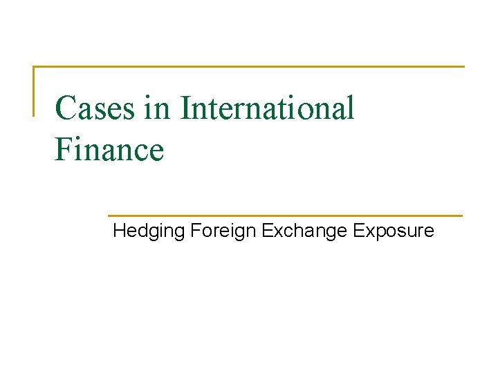 Cases in International Finance Hedging Foreign Exchange Exposure 