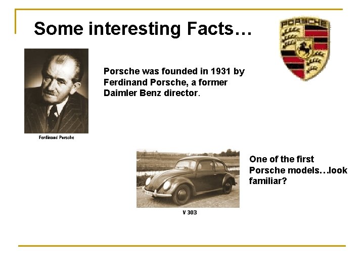 Some interesting Facts… Porsche was founded in 1931 by Ferdinand Porsche, a former Daimler