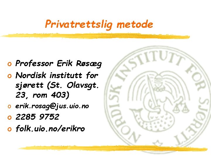 Privatrettslig metode o Professor Erik Røsæg o Nordisk institutt for sjørett (St. Olavsgt. 23,