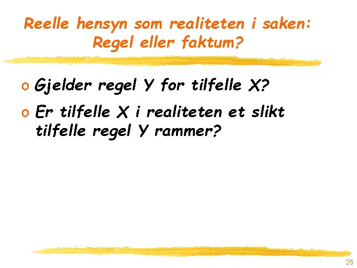 Reelle hensyn som realiteten i saken: Regel eller faktum? o Gjelder regel Y for