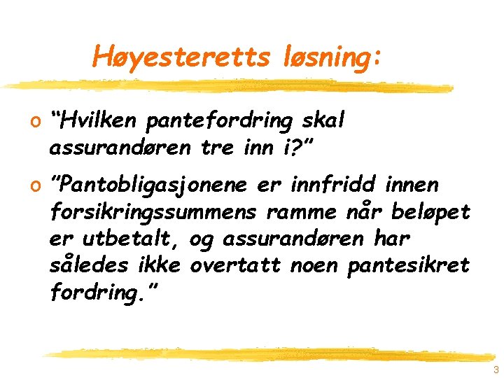 Høyesteretts løsning: o “Hvilken pantefordring skal assurandøren tre inn i? ” o ”Pantobligasjonene er