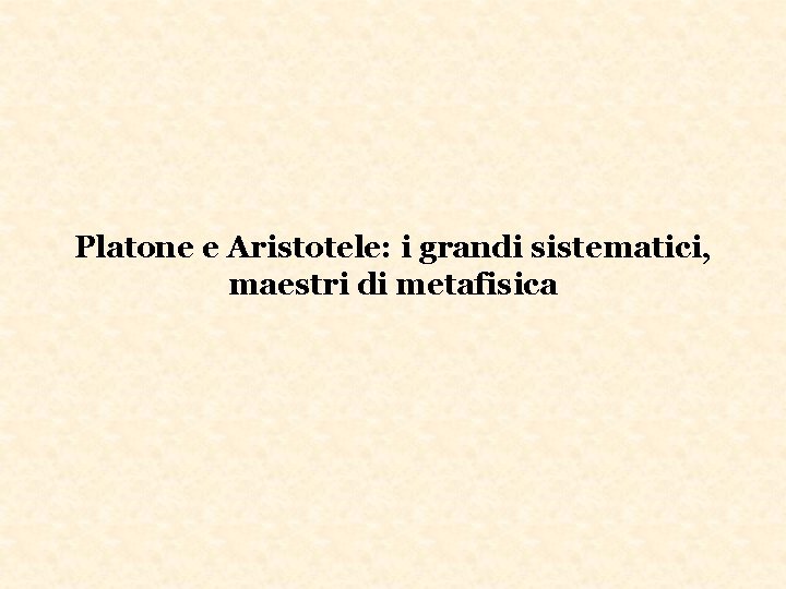 Platone e Aristotele: i grandi sistematici, maestri di metafisica 