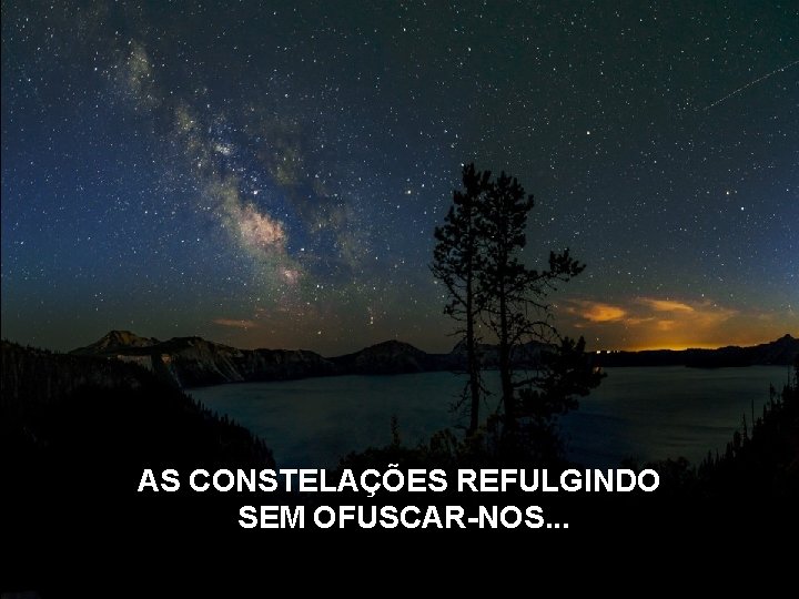 AS CONSTELAÇÕES REFULGINDO SEM OFUSCAR-NOS. . . 