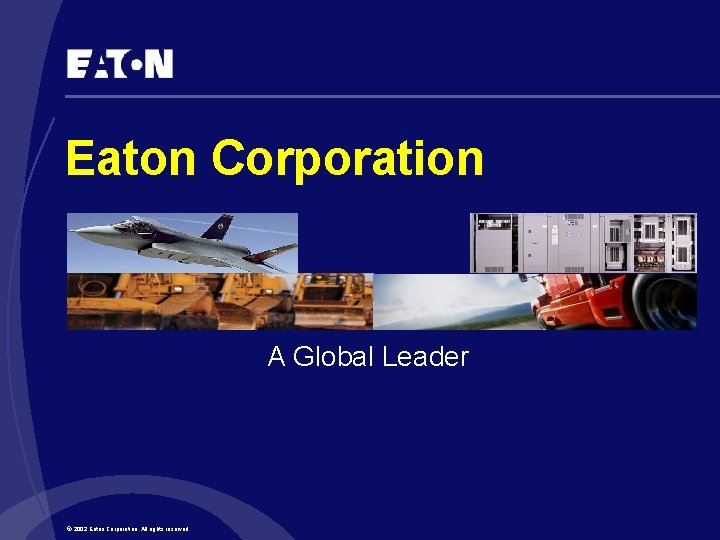 Eaton Corporation A Global Leader © 2002 Eaton Corporation. All rights reserved. 