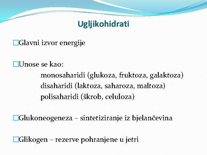 Ugljikohidrati �Glavni izvor energije �Unose se kao: monosaharidi (glukoza, fruktoza, galaktoza) disaharidi (laktoza, saharoza,