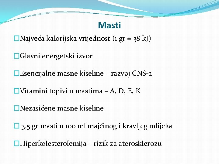Masti �Najveća kalorijska vrijednost (1 gr = 38 k. J) �Glavni energetski izvor �Esencijalne Masti �Najveća kalorijska vrijednost (1 gr = 38 k. J) �Glavni energetski izvor �Esencijalne