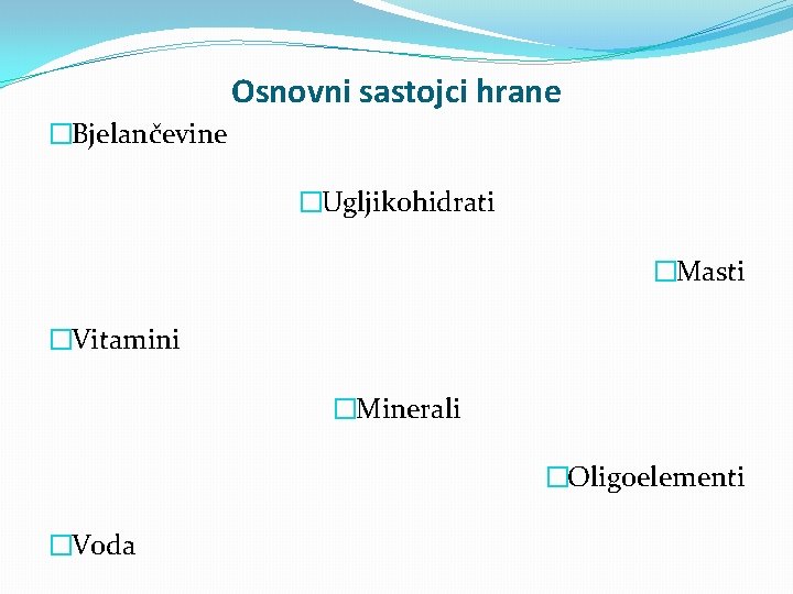 Osnovni sastojci hrane �Bjelančevine �Ugljikohidrati �Masti �Vitamini �Minerali �Oligoelementi �Voda 