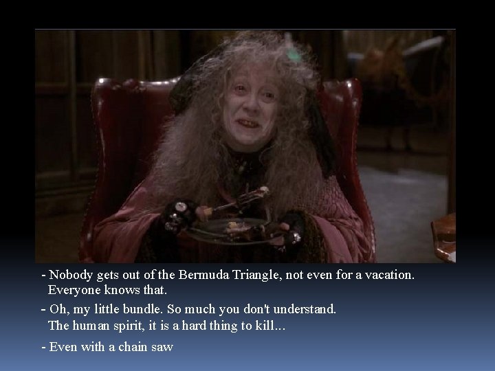 - Nobody gets out of the Bermuda Triangle, not even for a vacation. Everyone