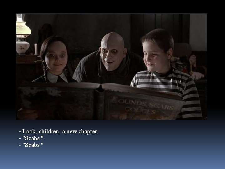 - Look, children, a new chapter. - "Scabs. " 