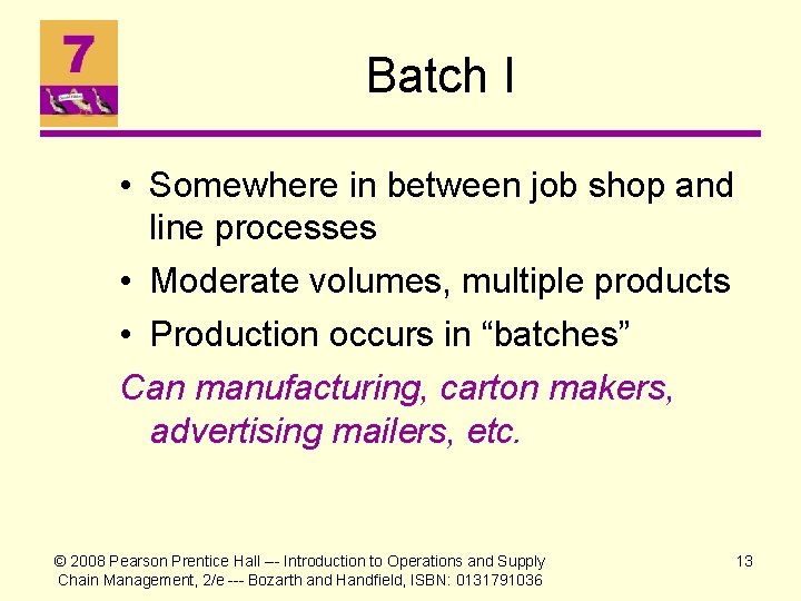Batch I • Somewhere in between job shop and line processes • Moderate volumes,