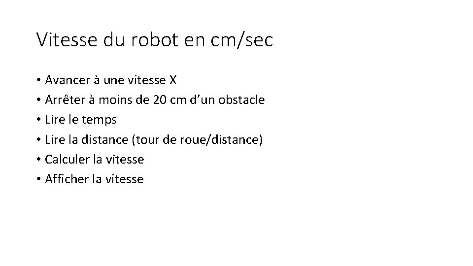 Vitesse du robot en cm/sec • Avancer à une vitesse X • Arrêter à