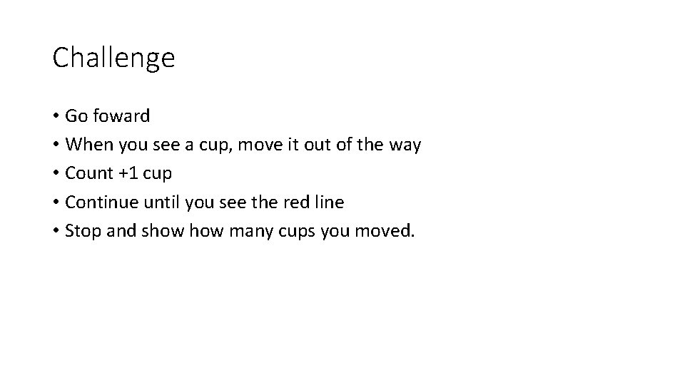 Challenge • Go foward • When you see a cup, move it out of