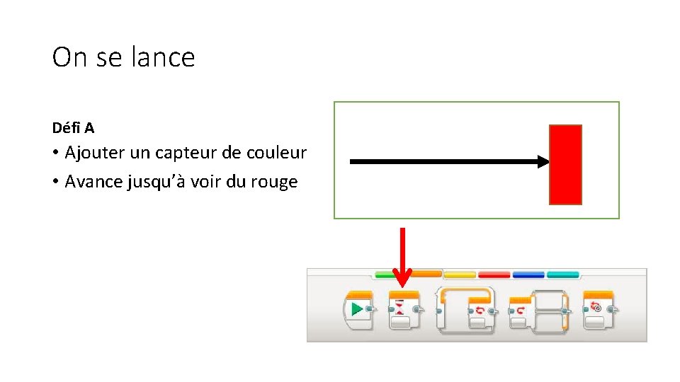 On se lance Défi A • Ajouter un capteur de couleur • Avance jusqu’à