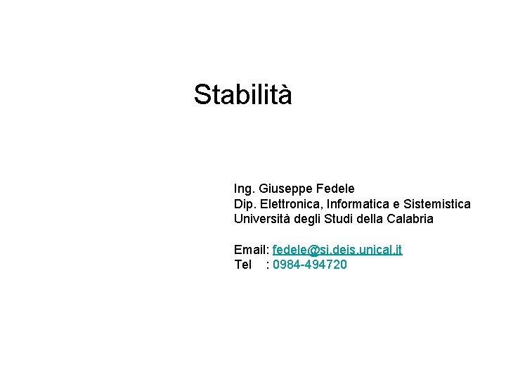 Stabilità Ing. Giuseppe Fedele Dip. Elettronica, Informatica e Sistemistica Università degli Studi della Calabria