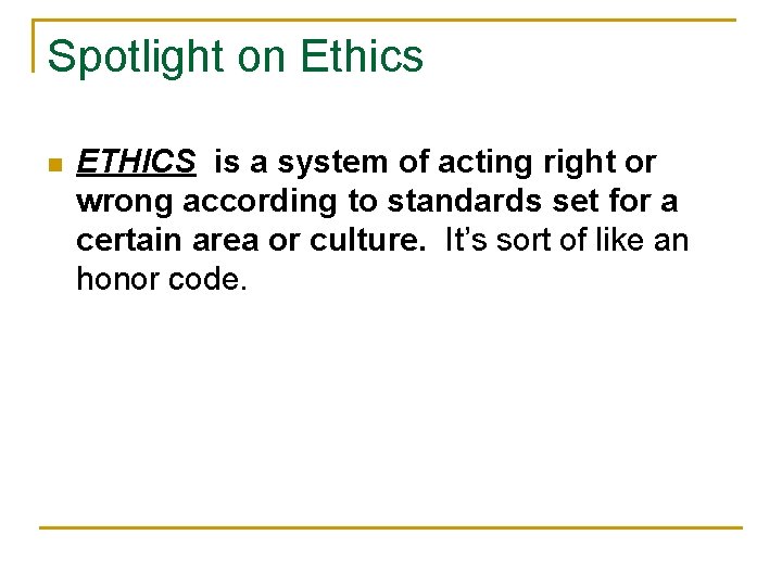 Spotlight on Ethics n ETHICS is a system of acting right or wrong according