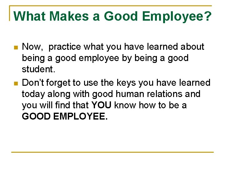 What Makes a Good Employee? n n Now, practice what you have learned about