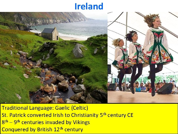 Ireland Traditional Language: Gaelic (Celtic) St. Patrick converted Irish to Christianity 5 th century