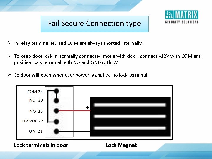 Fail Secure Connection type Ø In relay terminal NC and COM are always shorted Fail Secure Connection type Ø In relay terminal NC and COM are always shorted