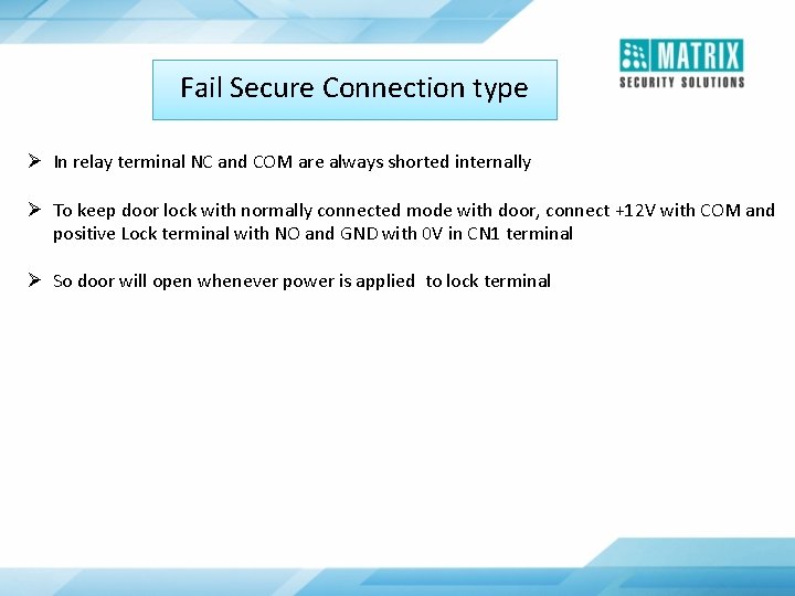 Fail Secure Connection type Ø In relay terminal NC and COM are always shorted