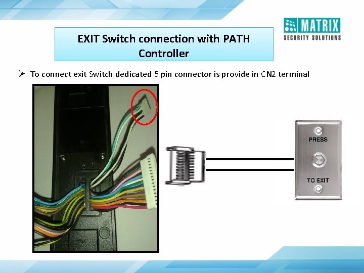 EXIT Switch connection with PATH Controller Ø To connect exit Switch dedicated 5 pin