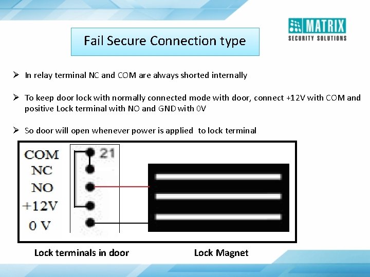 Fail Secure Connection type Ø In relay terminal NC and COM are always shorted