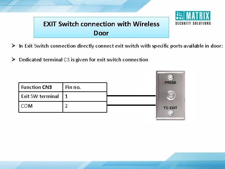 EXIT Switch connection with Wireless Door Ø In Exit Switch connection directly connect exit