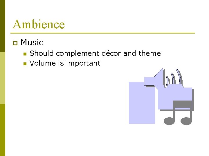 Ambience p Music n n Should complement décor and theme Volume is important 