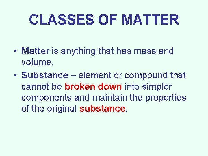 CLASSES OF MATTER • Matter is anything that has mass and volume. • Substance CLASSES OF MATTER • Matter is anything that has mass and volume. • Substance