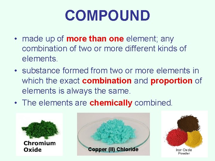 COMPOUND • made up of more than one element; any combination of two or