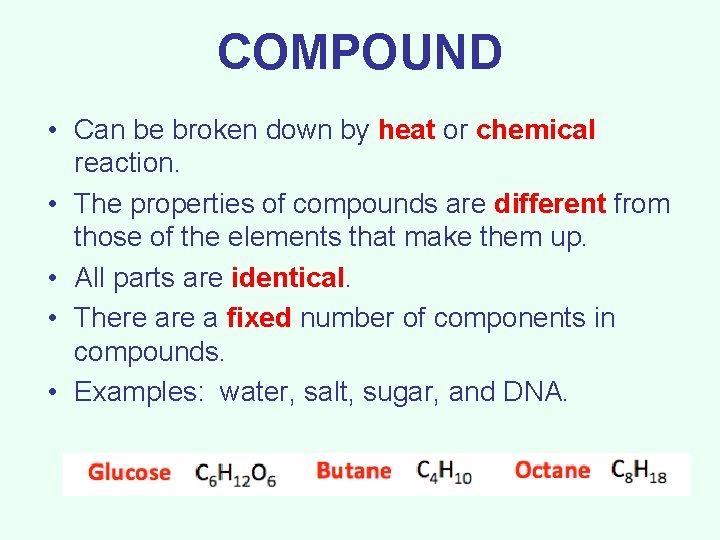 COMPOUND • Can be broken down by heat or chemical reaction. • The properties