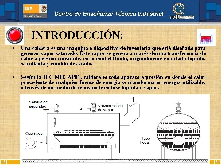 INTRODUCCIÓN: • Una caldera es una máquina o dispositivo de ingeniería que está diseñado