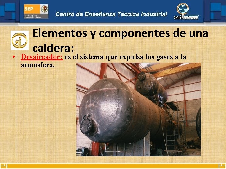 Elementos y componentes de una caldera: • Desaireador: es el sistema que expulsa los