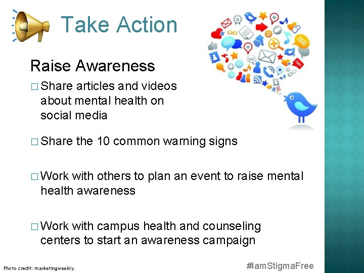 Take Action Raise Awareness � Share articles and videos about mental health on social