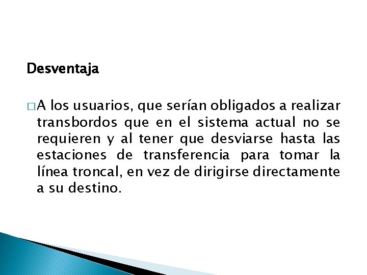 Desventaja �A los usuarios, que serían obligados a realizar transbordos que en el sistema