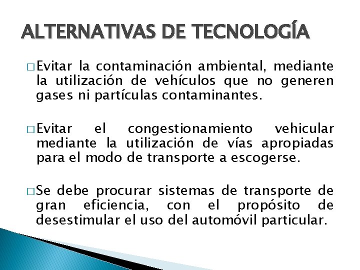 ALTERNATIVAS DE TECNOLOGÍA � Evitar la contaminación ambiental, mediante la utilización de vehículos que