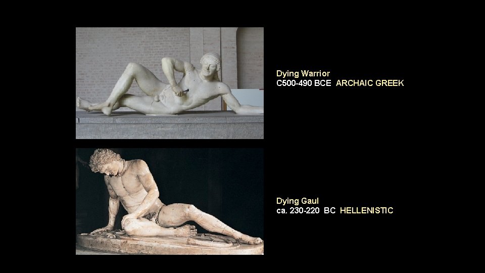 Dying Warrior C 500 -490 BCE ARCHAIC GREEK Dying Gaul ca. 230 -220 BC