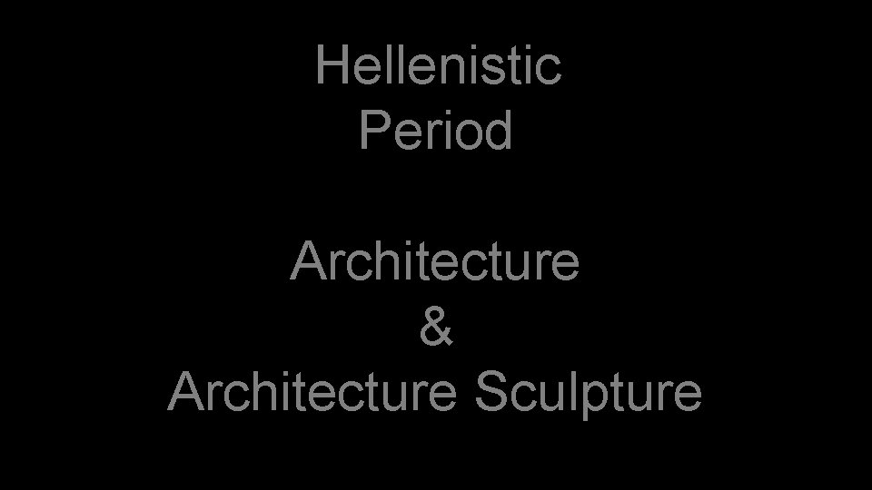 Hellenistic Period Architecture & Architecture Sculpture 