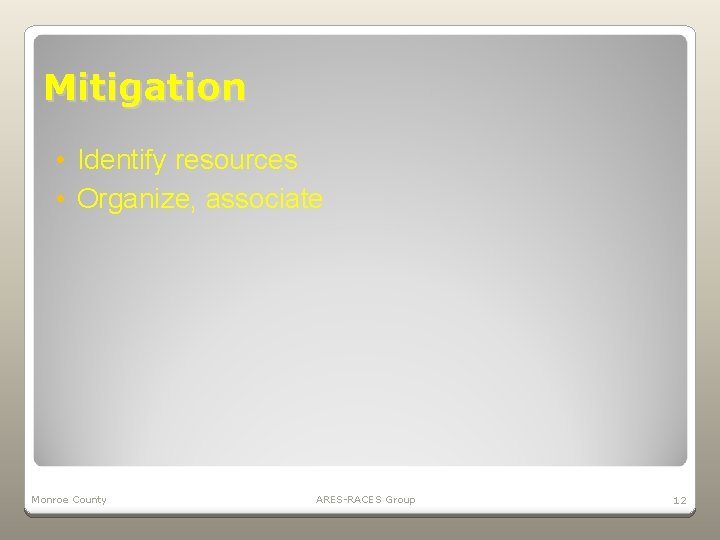 Mitigation • Identify resources • Organize, associate Monroe County ARES-RACES Group 12 