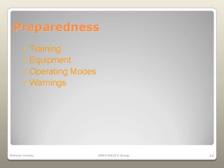 Preparedness • • Training Equipment Operating Modes Warnings Monroe County ARES-RACES Group 18 