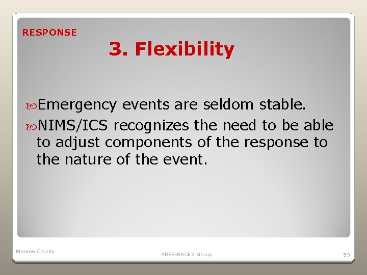 RESPONSE 3. Flexibility Emergency events are seldom stable. NIMS/ICS recognizes the need to be