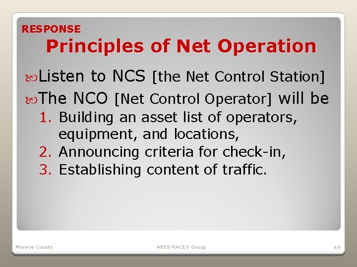 RESPONSE Principles of Net Operation Listen to NCS [the Net Control Station] The NCO