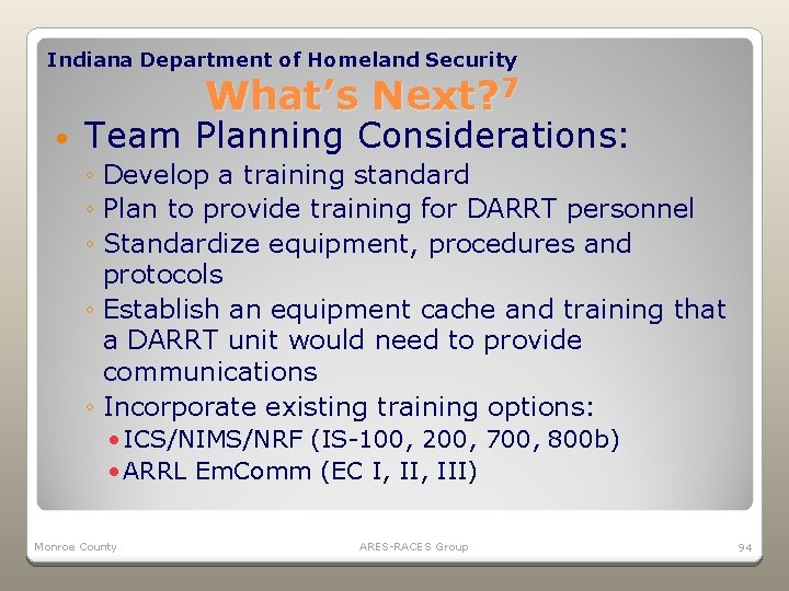 Indiana Department of Homeland Security • What’s Next? 7 Team Planning Considerations: ◦ Develop