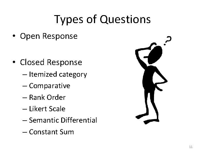 Types of Questions • Open Response • Closed Response – Itemized category – Comparative Types of Questions • Open Response • Closed Response – Itemized category – Comparative