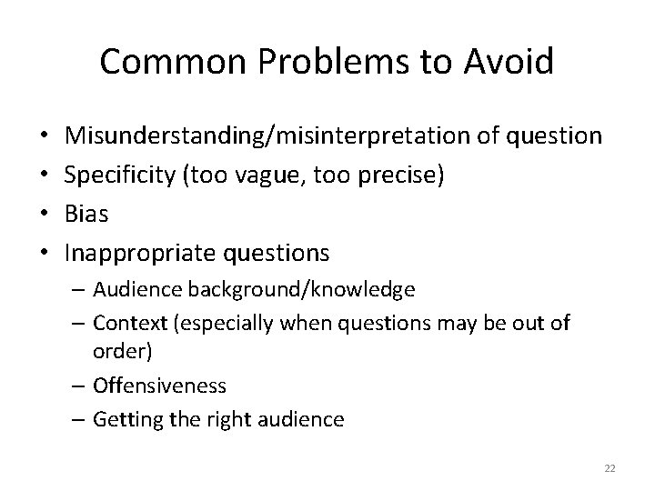 Common Problems to Avoid • • Misunderstanding/misinterpretation of question Specificity (too vague, too precise) Common Problems to Avoid • • Misunderstanding/misinterpretation of question Specificity (too vague, too precise)