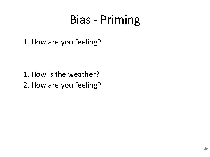 Bias - Priming 1. How are you feeling? 1. How is the weather? 2. Bias - Priming 1. How are you feeling? 1. How is the weather? 2.