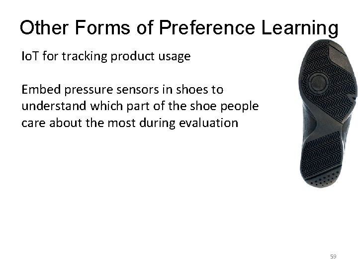 Other Forms of Preference Learning Io. T for tracking product usage Embed pressure sensors Other Forms of Preference Learning Io. T for tracking product usage Embed pressure sensors