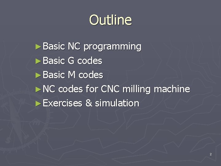 Outline ► Basic NC programming ► Basic G codes ► Basic M codes ►