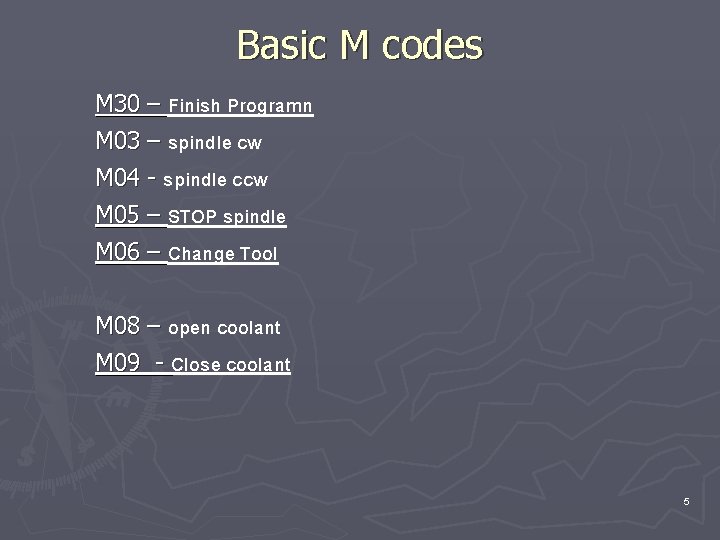 Basic M codes M 30 – Finish Programn M 03 – spindle cw M