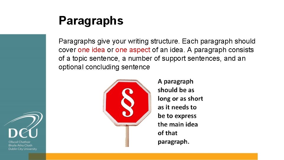 Paragraphs give your writing structure. Each paragraph should cover one idea or one aspect